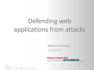 Defending web applications from attacks Roberto Bicchierai http://roberto.open-lab.com rbicchierai@open-lab.com 