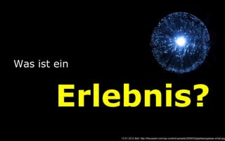 Was ist ein


        Erlebnis?
              13.01.2012 Bild: http://fokussiert.com/wp-content/uploads/2009/03/glasfasergalaxie-small.jpg
                                                                                    Copyright youspi 2012
 