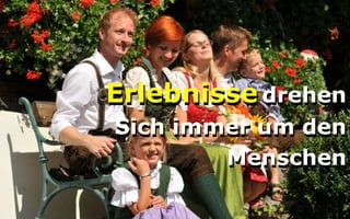 Erlebnisse drehen
Sich immer um den
        Menschen

              Copyright youspi 2012
 