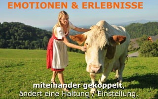 EMOTIONEN & ERLEBNISSE




    miteinander gekoppelt,
 ändert eine Haltung / Einstellung.   Copyright youspi 2012
 
