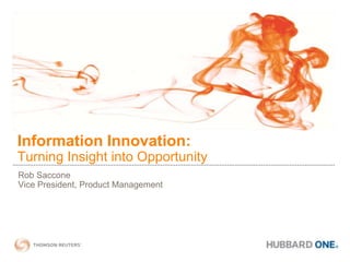 Information Innovation: Turning Insight into Opportunity Rob Saccone Vice President, Product Management 