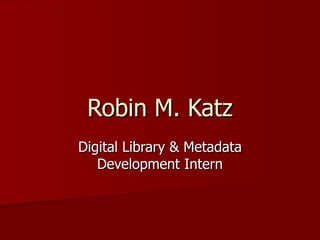 Robin M. Katz
Digital Library & Metadata
   Development Intern
 