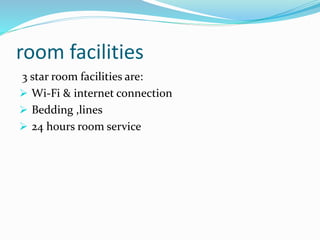 room facilities
3 star room facilities are:
 Wi-Fi & internet connection
 Bedding ,lines
 24 hours room service
 