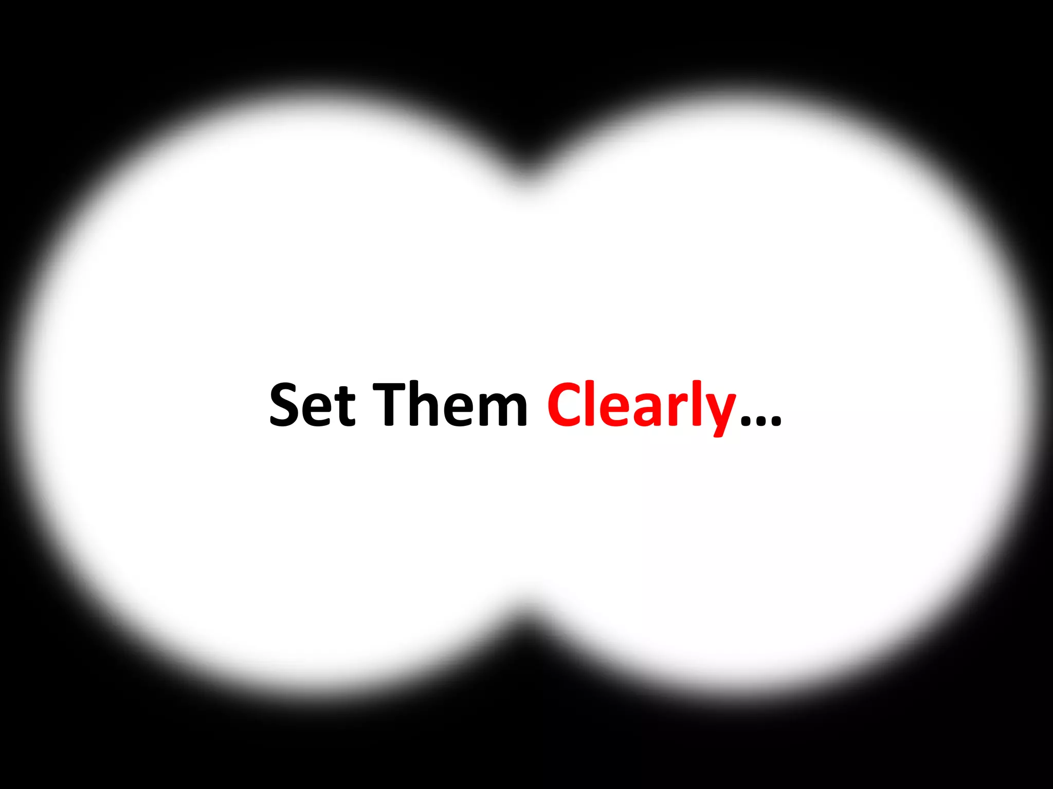 Set Them Clearly…
 