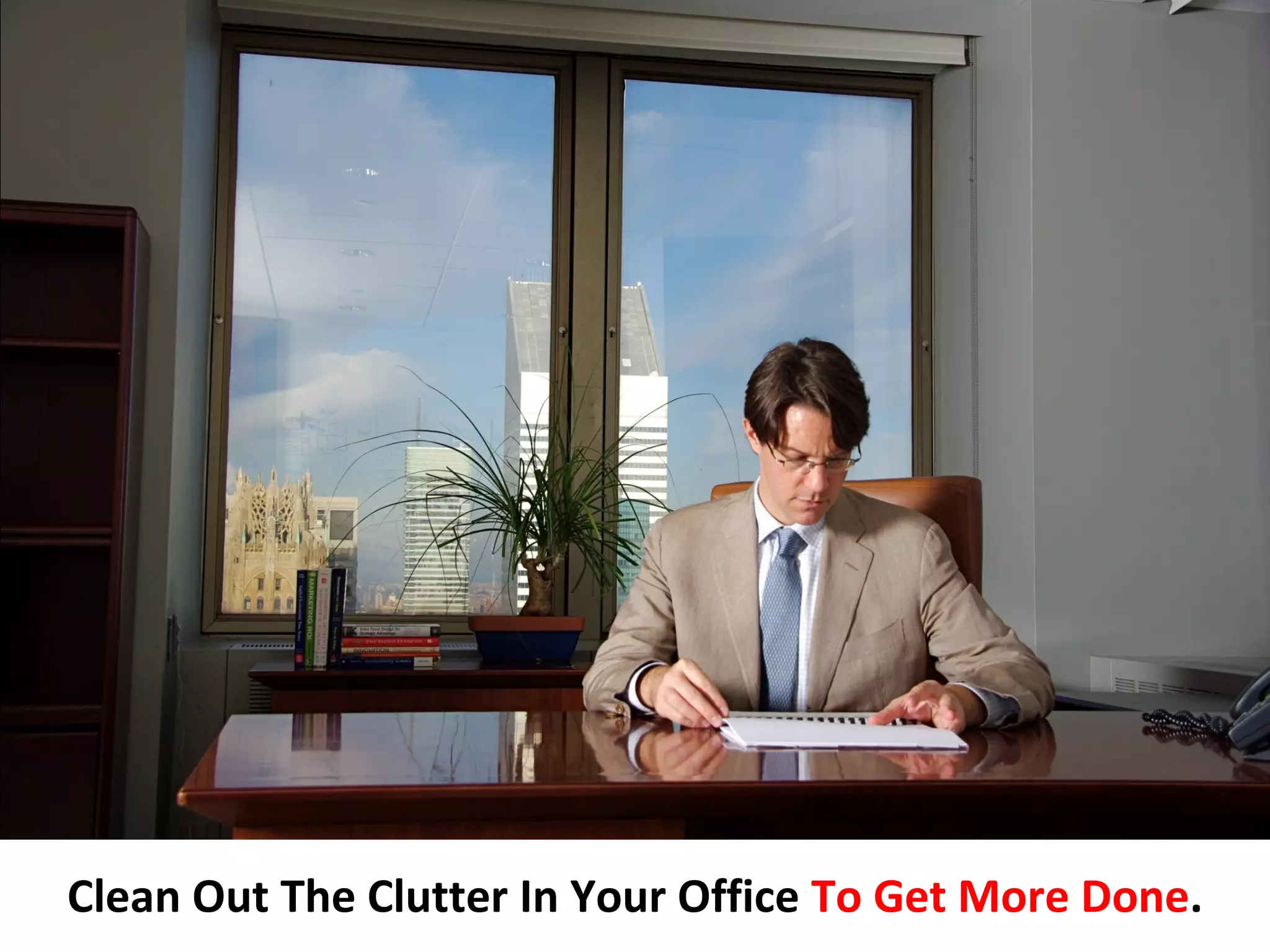 Clean Out The Clutter In Your Office To Get More Done.
 