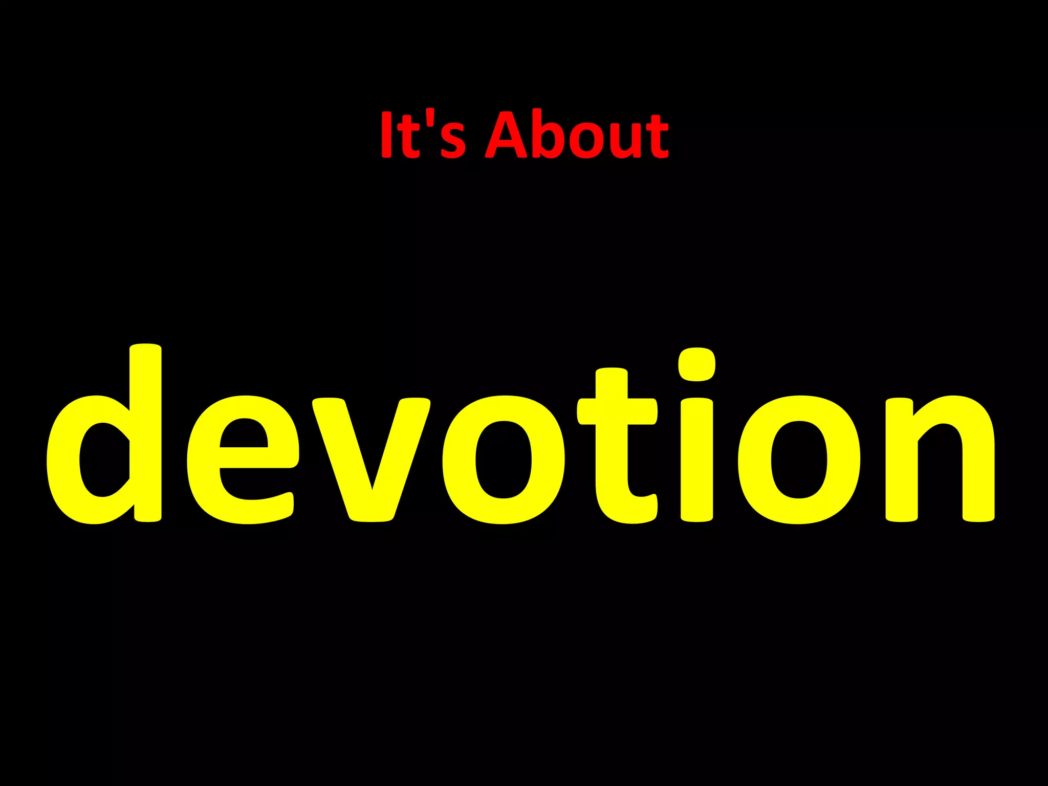 It's About



devotion
 