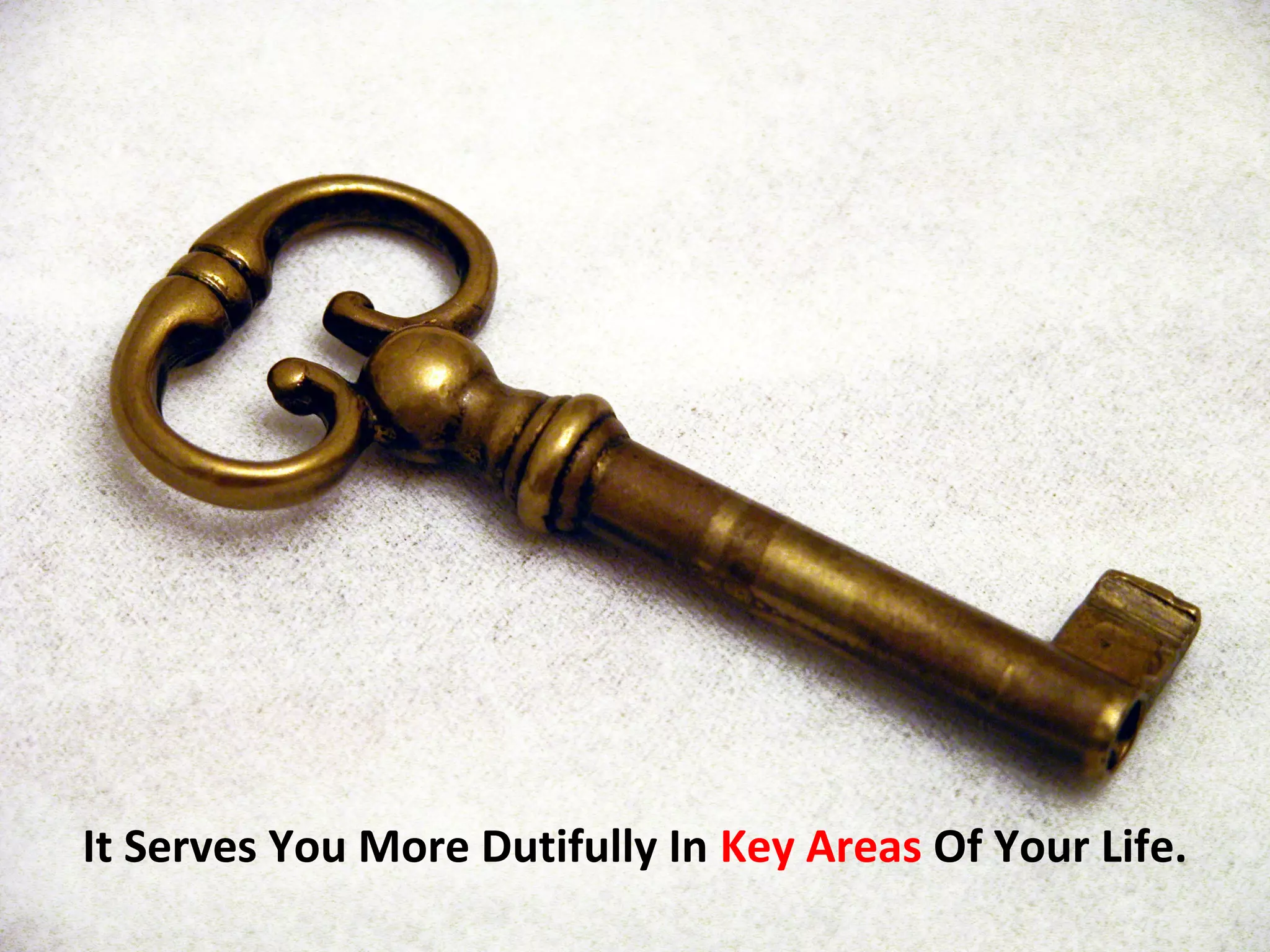 It Serves You More Dutifully In Key Areas Of Your Life.
 