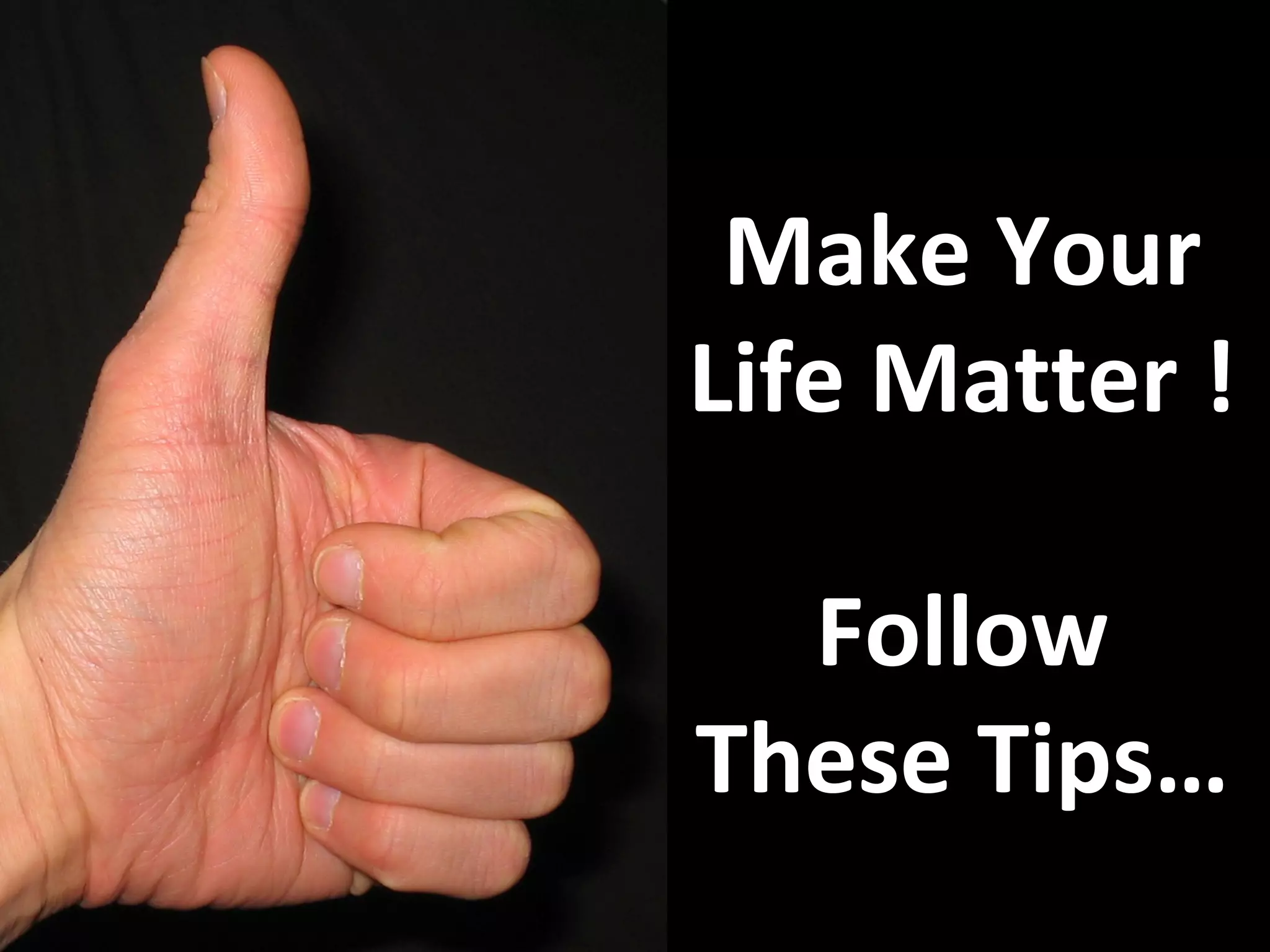 Make Your
Life Matter !

  Follow
These Tips…
 