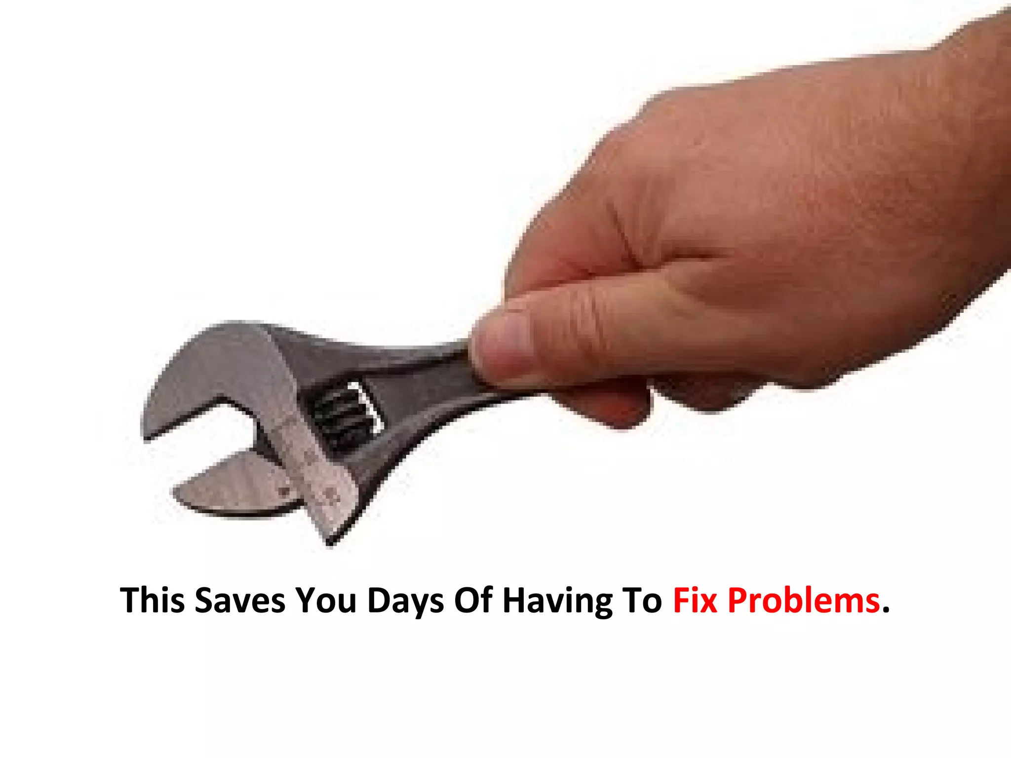 This Saves You Days Of Having To Fix Problems.
 