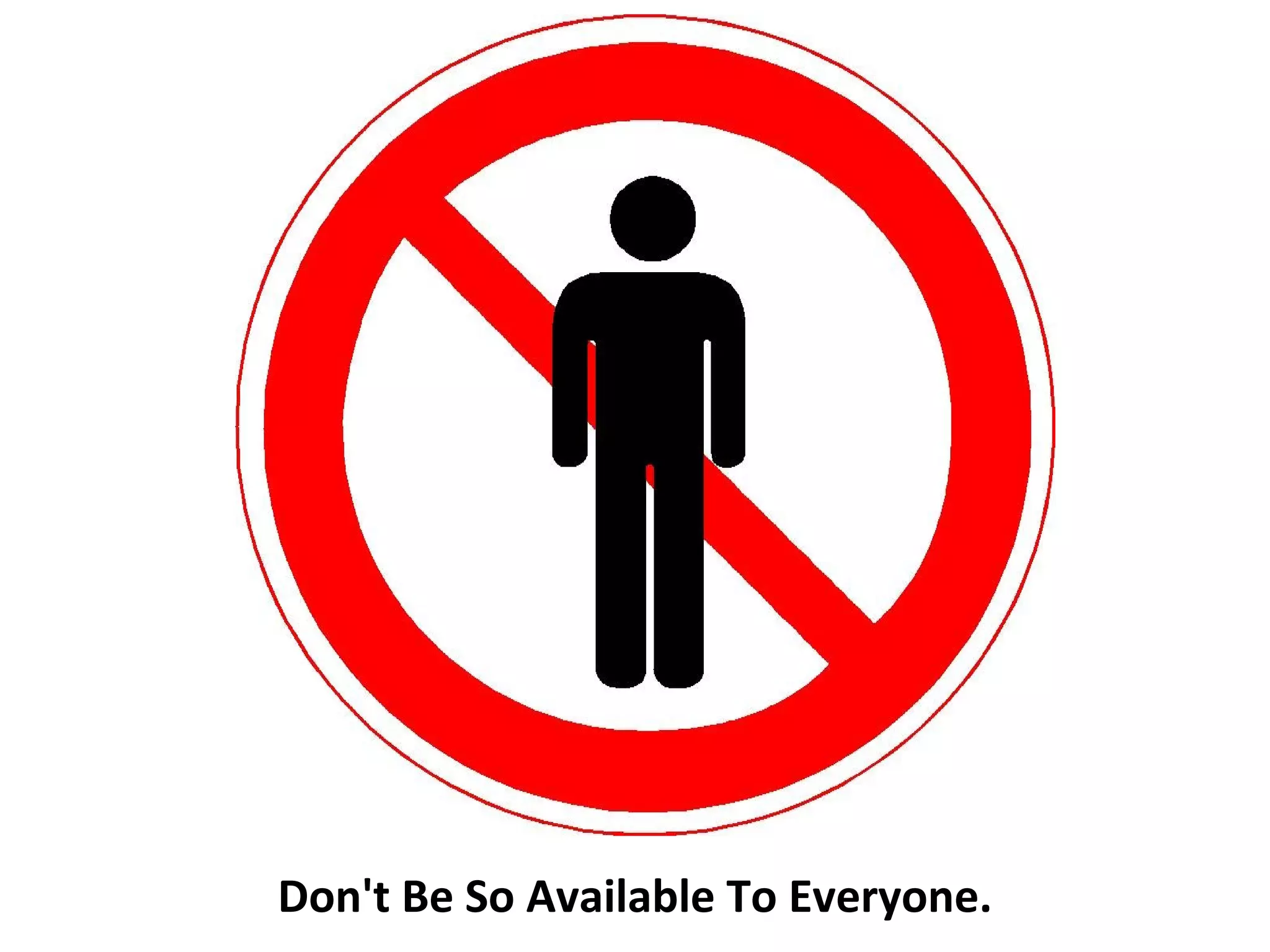 Don't Be So Available To Everyone.
 