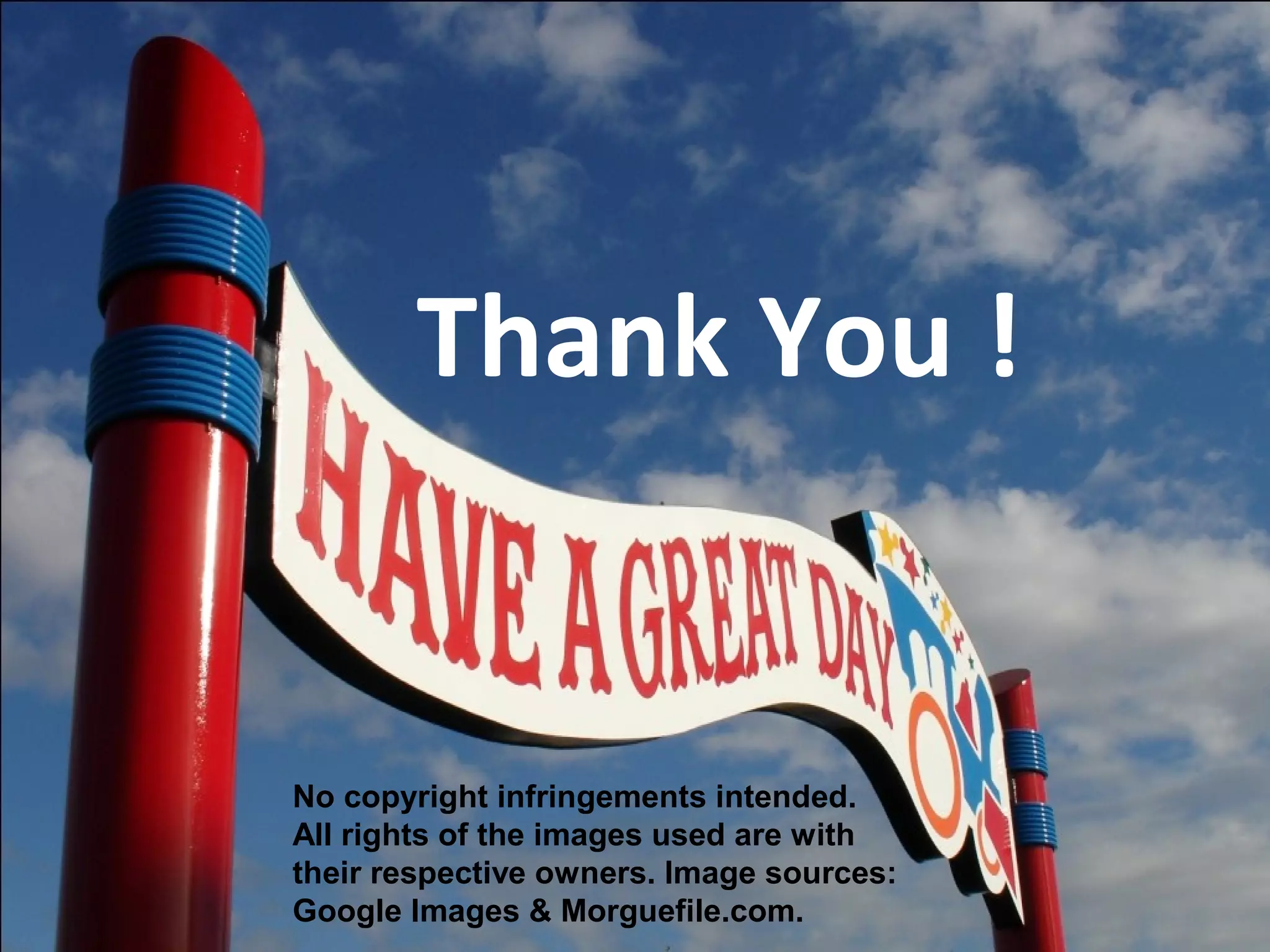 Thank You !


No copyright infringements intended.
All rights of the images used are with
their respective owners. Image sources:
Google Images & Morguefile.com.
 