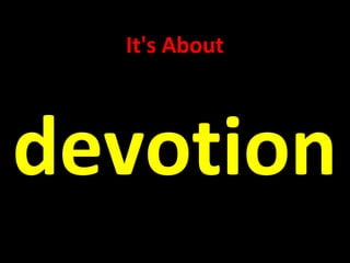 It's About



devotion
 