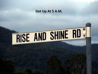 Get Up At 5 A.M.
 