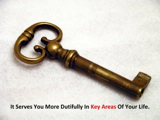 It Serves You More Dutifully In Key Areas Of Your Life.
 