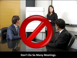 Don't Do So Many Meetings.
 