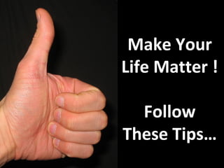 Make Your
Life Matter !

  Follow
These Tips…
 