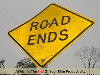 …Which Is The End Of Your Elite Productivity.
 