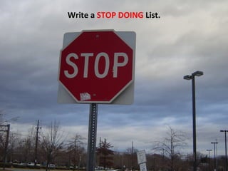 Write a STOP DOING List.
 