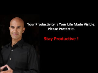 Your Productivity Is Your Life Made Visible.
            Please Protect It.

          Stay Productive !
 