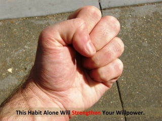 This Habit Alone Will Strengthen Your Willpower.
 