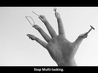 Stop Multi-tasking.
 