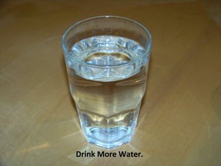 Drink More Water.
 