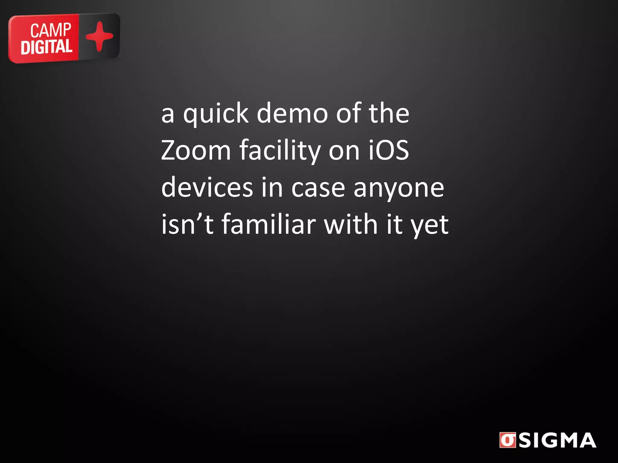 a quick demo of the
Zoom facility on iOS
devices in case anyone
isn’t familiar with it yet