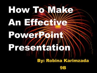 How To Make An Effective PowerPoint Presentation By: Robina Karimzada 9B 