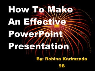 How To Make An Effective PowerPoint Presentation By: Robina Karimzada 9B 