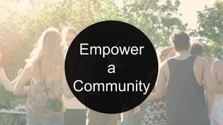 Empower
a
Community
 