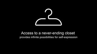 Access to a never-ending closet
provides infinite possibilities for self-expression
 