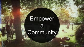 Empower
a
Community
 