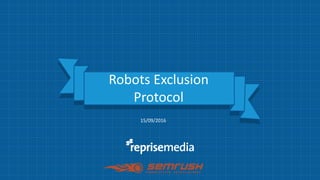 15/09/2016
Robots Exclusion
Protocol
 