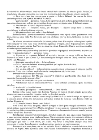 Havia uma fila de caminhões a entrar no túnel e a barrar-lhes o caminho. Lá estava o guarda fardado, de
prancheta na mão, aparentemente a conversar com o motorista dentro da cabina do primeiro caminhão.
        — Deve ser a hora das entregas para a quinta — deduziu Deborah. Na traseira do último
caminhão podia-se ler RAÇÕES ANIMAIS WEASER,
        — Que horas são? — perguntou Joanna. Estava preocupada com as horas porque tinham saído de
casa vinte minutos mais tarde do que pretendiam, à espera que o verniz das unhas de Deborah secasse.
        — São cinco para as dez — respondeu Deborah.
        — Que ótimo! — comentou Joanna, em desespero. — Detesto chegar tarde a reuniões,
especialmente se são entrevistas de emprego,
        — Não podemos fazer mais nada — disse Deborah.
        Joanna assentiu. Detestava comentários condescendentes como aquele e sabia que Deborah sabia
disso, mas não disse nada. Não lhe queria dar essa satisfação. Em vez disso, tamborilou os dedos no
volante.
        Os minutos passavam e o tamborilar de Joanna ganhou ritmo. Ela suspirou e olhou para o espelho
retrovisor para ver como é que o seu cabelo tinha agüentado a viagem. Antes de poder ajustar o espelho
vislumbrou um carro a virar da Rua Pierce e a entrar na estrada de cascalho. O carro aproximou-se delas,
abrandou e parou imediatamente.
        — Lembras-te daquele Bentley conversível que vimos no parque de estacionamento da clínica da
outra vez que aqui estivemos? — perguntou Joanna.
        — Vagamente — respondeu Deborah. O seu único interesse em carros residia no fato de a
fazerem ir do ponto A para o ponto B, e nunca conseguira distinguir entre um Chevy e um Ford ou um
BMW e um Mercedes.
        — Acabou de parar atrás de nós — declarou Joanna.
        — Oh! — comentou Deborah. Virou-se para olhar para a parte de trás do carro.
        — Ah, sim, agora me lembro.
        — Será um dos médicos? — indagou Joanna enquanto mirava a viatura cor de vinho no espelho
retrovisor. Porém, com o reflexo no pára-brisas não conseguia ver o interior do carro.
        Deborah voltou a olhar para o relógio.
        — Bem, já passa das dez. Mas que se passa? O estúpido do guarda ainda está a falar com o
motorista. Que raio terão tanto para falar?
        — Devem ser cuidadosos com quem deixam entrar.
        — Pode bem ser, mas nós temos uma entrevista — disse Deborah. Destrancou a porta e deslizou
para fora.
        — Aonde vais? — inquiriu Joanna.
        — Vou saber o que se passa — afirmou Deborah. — Isto é ridículo.
        Bateu a porta e rodeou o carro pela dianteira. Andando em bicos de pés para impedir que os saltos
altos se enterrassem no cascalho, começou a andar em direção à portaria.
        Apesar da sua anterior irritação, Joanna não pôde deixar de rir do andar da amiga, até reparar que
a saia curta estava subida atrás por causa da eletricidade estática das meias de vidro, Baixou o vidro da
janela e debruçou-se.
        — Ei! Marylin Monroe! Tens a cauda de fora!
        Com os nós dos dedos polegares, Spencer esfregou os olhos para conseguir ver melhor. Tinha
parado atrás do incaracterístico Chevy Malibu, irritado por ver que, agora que regressara finalmente, tinha
o caminho impedido por um mini-engarrafamento. Vira as duas cabeças dentro do carro, mas não prestara
atenção até que uma delas saíra.
        Para Spencer, fora como ver uma miragem. A mulher parecia tal e qual a pessoa que ele procurara
e nunca encontrara durante a sua estada em Naples. Não era somente atraente, com um corpo atlético e
elegante, como também estava vestida num estilo extravagante que ele já não via desde as raras
deslocações que fizera a South Beach, em Miami. Para tornar a inesperada situação ainda mais
provocante, o vestido da mulher estava puxado para cima e mostrava um traseiro quase nu.
        Encorajado pela sensação de estar no seu território, Spencer não hesitou, como teria feito se ainda
estivesse em Naples. Abriu a porta do carro e saiu. Ouvira o chamamento da companheira da mulher, e
 