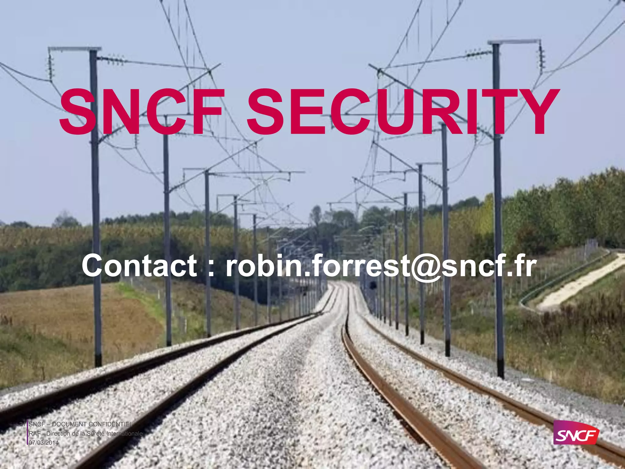 SNCF SECURITY
Contact : robin.forrest@sncf.fr

21 SNCF – DOCUMENT CONFIDENTIEL
RAF - Direction de la Sûreté Internationale
07/03/2014

 