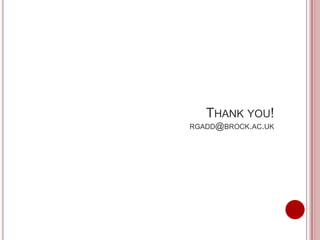 THANK YOU!
RGADD@BROCK.AC.UK
 