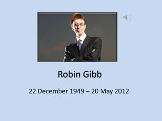 Robin Gibb
 