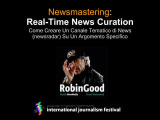 Newsmastering : Real-Time News Curation Come Creare Un Canale Tematico di News (newsradar) Su Un Argomento Specifico 