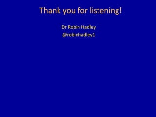 Thank you for listening!
Dr Robin Hadley
@robinhadley1
 