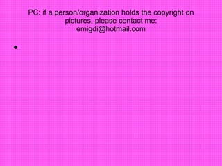 PC: if a person/organization holds the copyright on pictures, please contact me: [email_address]        