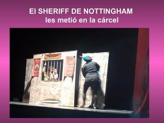 El SHERIFF DE NOTTINGHAM
les metió en la cárcel
 