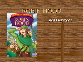 ROBIN HOODROBIN HOOD
Adil MehmoodAdil Mehmood
 