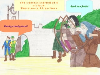 The contest started at 4 o'clock. There were 40 archers Ready,steady,shoot! Good luck,Robin! 