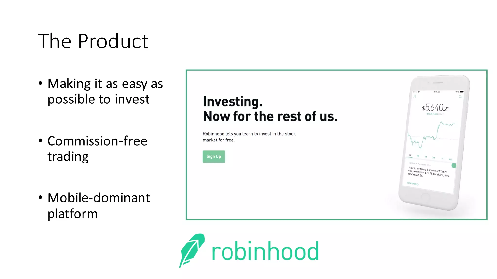 The	Product
• Making	it	as	easy	as	
possible	to	invest
• Commission-free	
trading
• Mobile-dominant	
platform
 