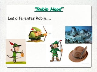 ““Robin Hood”Robin Hood”
Los diferentes Robin……
 