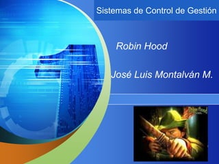 Sistemas de“ Add your company slogan ”
             Control de Gestión



      Robin Hood

    José Luis Montalván M.




                           LOGO
 