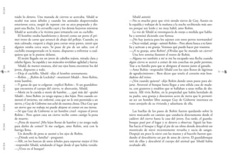 G.C.B.A.G.C.B.A.G.C.B.A.G.C.B.A.G.C.B.A.G.C.B.A.G.C.B.A.G.C.B.A.
2120
Sibald asintió:
—No es mucho peor que vivir siendo siervo de Guy. Azotes en
la espalda y trabajar de la mañana a la noche recibiendo más azo-
tes porque soy lerdo y no muy hábil, amo Robin.
La voz de Sibald se enronquecía de enojo a medida que habla-
ba y terminó diciendo con fiereza:
—¡No hay justicia para los sajones con estos perros normandos!
—Dices verdad, amigo –asintió Robin–. Pero ahora busca a tu fami-
lia y acércate a mi granja. Veremos qué puedo hacer por vosotros.
—¿A tu granja, amo Robin? ¿Olvidas que he matado un ciervo?
Una leve sonrisa iluminó el rostro de Robin.
—Alguna vez también a mí se me ha escapado una flecha cuando
algún ciervo se acercó a comer de mis cosechas sin pedir permiso.
Trae a tu familia para que se abriguen al menos junto al ganado.
—Amo Robin –respondió Sibald con los ojos llenos de lágrimas
de agradecimiento–. Bien dicen que tenéis el corazón más bon-
dadoso del reino.
—¡Ven cuando quieras! –dijo Robin dando unos pasos para ale-
jarse. Atravesó el bosque hasta llegar a una sólida casa de made-
ra, con graneros y establos que se hallaban a unas millas de dis-
tancia. Allí vivía Robin, en la propiedad que había heredado de
su padre, una granja y doscientos acres de tierra que le permití-
an ser un hombre libre aunque Guy de Gisborne intentara en
vano arrojarlo de su vivienda y adueñarse de ella.
Las huellas de los pasos de Robin fueron quedando sobre la
nieve marcando un camino que conducía directamente desde el
cadáver del ciervo hasta la casa del joven. Esa tarde, el guarda-
bosque pasó por el lugar y se detuvo a observar. Siguió las hue-
llas hacia el bosque y llegó al pie de un olmo donde descubrió un
montículo de nieve recientemente revuelta y sucia de sangre.
Despejó un poco la nieve con las manos y al hacerlo fueron que-
dando al descubierto un par de astas de ciervo. El guardabosque
tiró de ellas y descubrió el cuerpo del animal que Sibald había
ocultado allí.
ruido lo detuvo. Una manada de ciervos se acercaba. Sibald se
ocultó tras unos árboles y cuando los animales desprevenidos
estuvieron cerca, surgió de repente con su arco preparado y dis-
paró una flecha. Un cervatillo cayó y los demás huyeron mientras
Sibald se acercaba a la víctima para rematarla con su cuchillo.
El hombre estaba hambriento y devoró como un perro el pri-
mer trozo de carne que arrancó de abajo del pellejo. Cuando, ya
más calmado, empezó a elegir para cortar otras partes, sintió que
alguien estaba cerca suyo. Se puso de pie de un salto, con el
cuchillo ensangrentado en la mano, dispuesto a enfrentar a cual-
quiera que se le pusiese delante.
El recién llegado era un joven de cabellos rojizos, mirada clara y
esbelta figura. Su espalda y sus músculos revelaban agilidad y fuerza.
Sibald, de menor estatura, alzó sus ojos hasta encontrar los del
joven, dispuesto a todo.
—Deja el cuchillo, Sibald –dijo el hombre serenamente.
—Robin… ¡Robin de Locksley! –murmuró Sibald–. Amo Robin,
tenía hambre.
—Y ganas de que te colgaran –replicó Robin–. Si un guardabos-
que encuentra el cuerpo del ciervo, te ahorcarán, Sibald.
—Morir en la cuerda o morir de hambre…, ¿qué más da? –gruñó
Sibald–. Amo Robin: yo tengo esposa y dos hijos. Pero cuando co-
menzó el invierno, me enfermé, cosa que no le está permitida a un
siervo, y Guy de Gisborne nos echó de nuestra choza. Dice Guy que
un siervo que no trabaja no puede alojarse ni comer en sus tierras.
—Sé que Guy de Gisborne es un hombre cruel –repuso el joven
Robin–. Pero quien caza un ciervo recibe como castigo la pena
de muerte.
—¿Pena de muerte? ¡Mis hijos lloran de hambre y no tengo nada
para darles de comer! Si me cuelgan, amo Robin, será con la
barriga llena.
Un destello de pena se asomó a los ojos de Robin.
—¿Dónde está tu familia? –preguntó.
—Allí, en los huecos de unos árboles para soportar mejor el frío
–respondió Sibald, señalando el lugar desde el que había venido.
—¿Vives en el bosque?
 