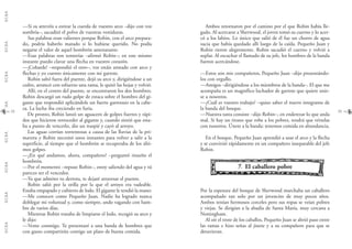 G.C.B.A.G.C.B.A.G.C.B.A.G.C.B.A.G.C.B.A.G.C.B.A.G.C.B.A.G.C.B.A.
3332
Ambos retornaron por el camino por el que Robin había lle-
gado. Al acercarse a Sherwood, el joven tomó su cuerno y lo acer-
có a los labios. Lo único que salió de él fue un chorro de agua
sucia que había quedado allí luego de la caída. Pequeño Juan y
Robin rieron alegremente. Robin sacudió el cuerno y volvió a
soplar. Al escuchar el llamado de su jefe, los hombres de la banda
fueron acercándose.
—Estos son mis compañeros, Pequeño Juan –dijo presentándo-
los con orgullo.
—Amigos –dirigiéndose a los miembros de la banda–. El que me
acompaña es un magnífico luchador de garrote que quiere unir-
se a nosotros.
—¿Cuál es vuestro trabajo? –quiso saber el nuevo integrante de
la banda del bosque.
—Nuestra tarea consiste –dijo Robin–, en enderezar lo que anda
mal. Si hay un tirano que robe a los pobres, tendrá que vérselas
con nosotros. Únete a la banda: tenemos comida en abundancia.
En el bosque, Pequeño Juan aprendió a usar el arco y la flecha
y se convirtió rápidamente en un compañero inseparable del jefe
Robin.
77.. El caballero pobre
Por la espesura del bosque de Sherwood marchaba un caballero
acompañado tan solo por un jovencito de muy pocos años.
Ambos tenían hermosos corceles pero sus ropas se veían pobres
y viejas. Se dirigían a la abadía de Santa María, muy cercana a
Nottingham.
Al oír el trote de los caballos, Pequeño Juan se abrió paso entre
las ramas e hizo señas al jinete y a su compañero para que se
detuvieran.
—Si os atrevéis a estirar la cuerda de vuestro arco –dijo con voz
sombría–, sacudiré el polvo de vuestras vestiduras.
Sus palabras eran valientes porque Robin, con el arco prepara-
do, podría haberlo matado si lo hubiese querido. No podía
negarse el valor de aquel hombrón amenazante.
—Esas palabras son tonterías –afirmó Robin–; en este mismo
instante puedo clavar una flecha en vuestro corazón.
—¡Cobarde! –respondió el otro–, vos estáis armado con arco y
flechas y yo cuento únicamente con mi garrote.
Robin saltó fuera del puente, dejó su arco y, dirigiéndose a un
cedro, arrancó con esfuerzo una rama, le quitó las hojas y volvió.
Allí, en el centro del puente, se encontraron los dos hombres.
Robin descargó un rudo golpe de estaca sobre el hombro del gi-
gante que respondió aplicándole un fuerte garrotazo en la cabe-
za. La lucha iba creciendo en furia.
De pronto, Robin lanzó un aguacero de golpes fuertes y rápi-
dos que hicieron retroceder al gigante y, cuando sintió que esta-
ba a punto de vencerlo, dio un traspié y cayó al arroyo.
Las aguas corrían torrentosas a causa de las lluvias de la pri-
mavera y Robin necesitó unos instantes para volver a salir a la
superficie, al tiempo que el hombrón se recuperaba de los últi-
mos golpes.
—¿En qué andamos, ahora, compañero? –preguntó risueño el
hombrón.
—Por el momento –repuso Robin–, estoy saliendo del agua y tú
pareces ser el vencedor.
—Ya que admites tu derrota, te dejaré atravesar el puente.
Robin salió por la orilla por la que el arroyo era vadeable.
Estaba empapado y cubierto de lodo. El gigante le tendió la mano:
—Me conocen como Pequeño Juan. Nadie ha logrado nunca
doblegar mi voluntad y, como siempre, ando vagando con ham-
bre de varios días.
Mientras Robin trataba de limpiarse el lodo, recogió su arco y
le dijo:
—Vente conmigo. Te presentaré a una banda de hombres que
con gusto compartirán contigo un plato de buena comida.
 