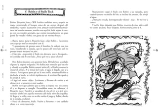 G.C.B.A.G.C.B.A.G.C.B.A.G.C.B.A.G.C.B.A.G.C.B.A.G.C.B.A.G.C.B.A.
4140
Nuevamente cargó el fraile con Robin a las espaldas, pero
cuando estuvo en medio del río, se inclinó de pronto y lo arrojó
al agua.
—¡Húndete o nada, desvergonzado villano! –dijo–. Yo me voy a
comer.
Y así lo hizo, dejando que Robin, muerto de risa, saliera del
río como pudiera. Poco después, Robin estaba junto a él.
88.. Robin y el fraile Tuck
Robin, Pequeño Juan y Will Scarlett andaban arco y espada en
mano recorriendo el bosque cerca de un arroyo después del
mediodía, cuando alcanzaron a ver, sentado oculto entre las male-
zas a un hombre enorme, vestido con sayal de fraile sujeto al cuer-
po con un cordón apretado, que comía tranquilamente un gran
pastel de venado y bebía con ganas de un enorme frasco.
—Buena pareja para ti, Pequeño Juan –dijo Robin–. Escondeos
cerca que yo me las entenderé con él.
Y apareciendo de pronto ante el hombre, le ordenó con voz
ruda, blandiendo la espada, que lo pasara del otro lado del río
porque temía mojarse los pies.
—Hijo mío –respondió el fraile sin alterarse pese a la espada–,
mi comida está de este lado. ¿Para qué voy a pasar al otro?
Pero Robin insistió, con aparente furia. El fraile hizo a un lado
el pastel y suspiró resignado. No había más remedio que hacerlo
y ofreció su espalda. Robin montó sobre él y el fraile comenzó a
cruzar el arroyo. A la mitad del vado, el agua le llegaba casi a la
cintura. Pero apenas puso pie en la otra orilla, mientras Robin se
deslizaba al suelo, se volvió rápidamente, le arrebató la espada y
lo arrojó al suelo.
—Llegó mi turno –dijo–. Levántate y llévame de vuelta a mi
almuerzo o te ensarto en este asador.
Robin tuvo que admitir que su treta se repetía esta vez contra
él y se dispuso a cumplir. Escondidos entre los arbustos, el
Pequeño Juan y Scarlett se sacudían de risa al ver a su jefe atra-
vesando el río con aquella montaña del fraile sobre las espaldas.
Al llegar a la orilla, otra vez se dio vuelta el juego y Robin, dueño
de la espada, exclamó:
—Nada de almuerzo, fraile. Vuelve a llevarme y con cuidado
ahora o te corto una oreja.
 