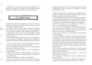 G.C.B.A.G.C.B.A.G.C.B.A.G.C.B.A.G.C.B.A.G.C.B.A.G.C.B.A.G.C.B.A.
5352
deseaban apresarlo para obtener los cuarenta marcos de oro que
el alcalde ofrecía como recompensa. Los hombres de la banda
pronto planearon todo.
El último día del torneo el príncipe Juan, Guy de Gisborne, el
alcalde y las damas observaban la competencia desde una gran
plataforma que había sido instalada para ellos.
Cerca del mediodía, llegó al centro de Nottingham un grupo de
molineros todos sucios de harina, varios pastores con los sombreros
cubriéndoles el rostro hasta los ojos y un pordiosero de gran altura
y anchos hombros que avanzaba apoyándose sobre una muleta.
—Escucha –murmuró Guy a un soldado que se hallaba a su
lado–, ¿ves a Robin Hood entre esos hombres?
—No, no creo, señor –respondió el soldado observando atenta-
mente al grupo de recién llegados–, a seis de ellos creo recono-
cerlos, el de la muleta es demasiado alto para ser Robin Hood y
este que está más cerca es demasiado gordo.
—Creo, entonces –dijo Guy–, que este bribón es más cobarde de
lo que pensábamos.
Entre la multitud que se hallaba en el lugar apareció un ancia-
no andrajoso, con la cara sucia y un gorro torcido sobre la cabe-
za. El hombre se acercó a inscribirse para la competencia de arco.
El encargado de hacerlo dudó de que aquel miserable tuviera
fuerza en sus brazos para sostener el arco. El príncipe Juan repa-
ró también en él y preguntó de quién se trataba: —Dice llamar-
se Adam de Worth y quiere intervenir para hacerse dueño de la
flecha de plata.
Una carcajada estalló en la multitud pero el viejo mendigo
alzó el puño y lo agitó de manera amenazante ante la plataforma
donde se hallaba el príncipe.
—Dejadlo que participe –ordenó el príncipe–, si no da en el
blanco recibirá su merecido.
—No temáis, alteza –tartamudeó el viejo–, mis flechas sajonas
darán en el blanco.
Esta respuesta era un insulto para cualquier normando y espe-
cialmente para el príncipe Juan que se dirigió a los soldados:
El sheriff y sus soldados retrocedieron perseguidos por los
hombres de la banda y se perdieron en las sombras del camino
después de que Robin diera la orden de regresar al bosque.
1122.. La flecha de plata
Cuando Hugo de Rainault supo de la nueva derrota se enfureció.
No podía creer que Guy y el alcalde hubiesen caído de esa forma
en la trampa tendida por Robin.
—¡Se burla de vosotros y no sois capaces de matarlo! –gritaba el
abad–. ¡Ahora seré yo quien le tienda una trampa a este bandido!
—¿Cómo pensáis atraparlo, abad? –inquirió Guy de Gisborne.
—Organizad un torneo de tiro de arco en Nottingham –ordenó
Hugo al sheriff–. Robin Hood no resistirá la tentación de volver
a reirse de nosotros.
—Si acude Robin –pensó el sheriff en voz alta–, lo apresaremos en
el centro mismo de Nottingham. No podrá volver a engañarnos
dándonos batalla entre las sombras del bosque que conoce tan bien.
Much, el hijo del molinero, volvió al bosque después de hacer
una visita a su padre trayendo noticias del torneo:
—¡Ya están abiertas las listas para anotar a los participantes!
¡Dicen que vendrá el príncipe Juan!
—Ese traidor normando, ¿se atreverá a venir a Nottingham?
–preguntó Robin.
—Vendrá –aseguró Much–, y Gilbert Red Cap, su mejor arque-
ro, competirá en el torneo. ¡Una flecha de plata con plumas de
oro será el premio!
—¡Colocaré esa flecha en mi aljaba! –exclamó Robin.
En vano fue que Marian quisiera convencerlo de que era
demasiado arriesgado ya que muchos hombres en Nottingham
 